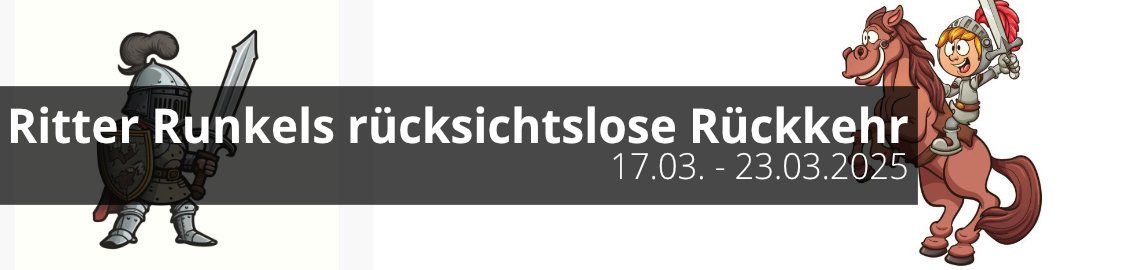 Ritter Runkels rcksichtslose Rckkehr vom 17. bis zum 23. Mrz 20255